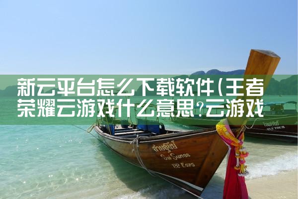 新云平台怎么下载软件|小蓝视频