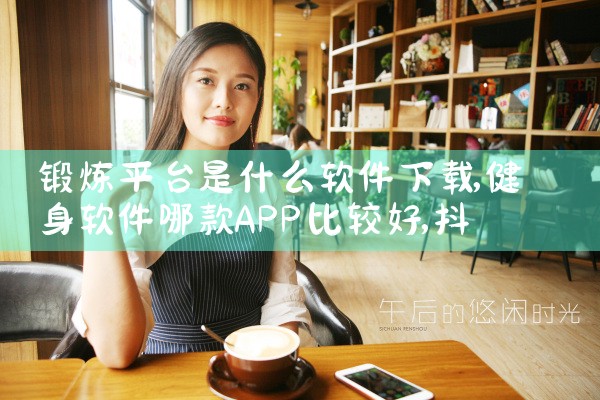 锻炼平台是什么软件下载|抖阴