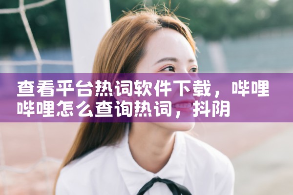 查看平台热词软件下载|抖阴