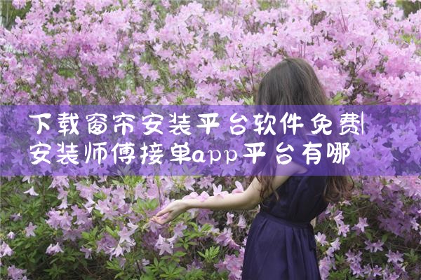 下载窗帘安装平台软件免费|小蓝视频