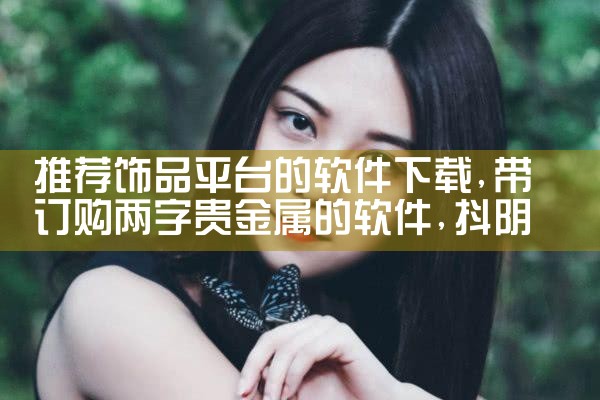 推荐饰品平台的软件下载|抖阴