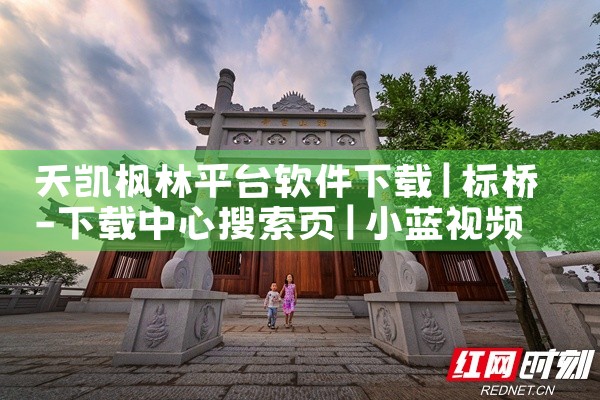 天凯枫林平台软件下载|小蓝视频