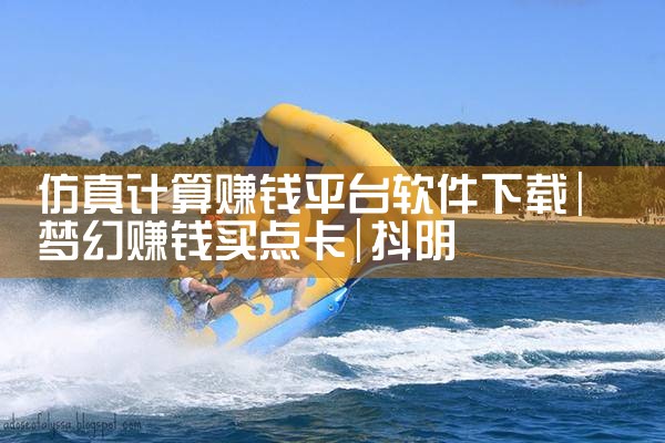 仿真计算赚钱平台软件下载|抖阴